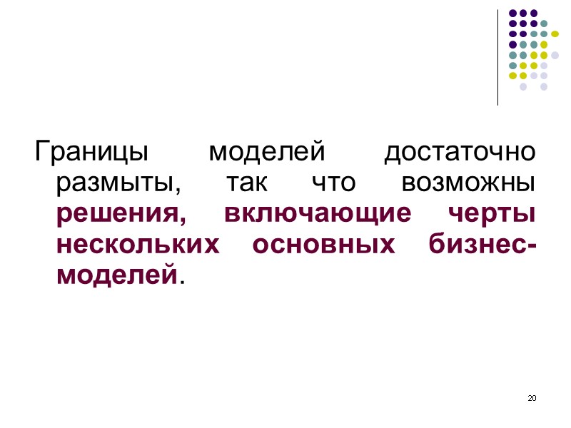 20 Границы моделей достаточно размыты, так что возможны решения, включающие черты нескольких основных бизнес-моделей. 20 Границы моделей достаточно размыты, так что возможны решения, включающие черты нескольких основных бизнес-моделей.